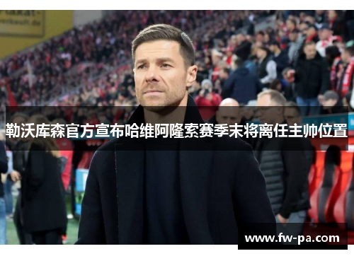 勒沃库森官方宣布哈维阿隆索赛季末将离任主帅位置 勒沃库森官方宣布哈维阿隆索赛季末将离任主帅位置