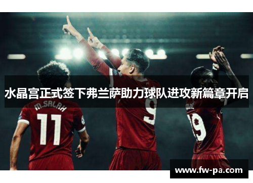 水晶宫正式签下弗兰萨助力球队进攻新篇章开启