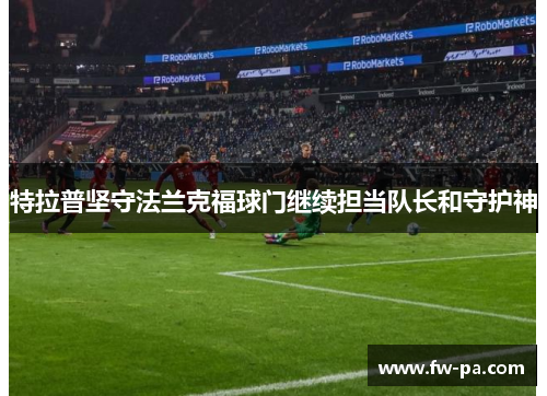 特拉普坚守法兰克福球门继续担当队长和守护神