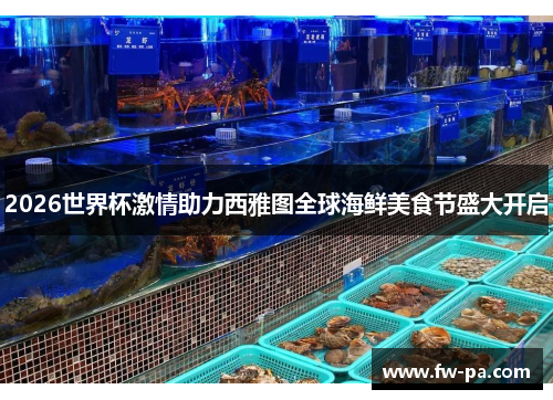 2026世界杯激情助力西雅图全球海鲜美食节盛大开启 2026世界杯激情助力西雅图全球海鲜美食节盛大开启